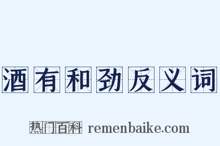 酒有和劲反义词是什么意思的图片